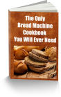 The Only Bread Machine Cookbook You Will Ever Need