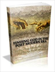 Title: Finding God In The Post Modern Era - Develop A Deep, Intimate Relationship With God In The 21st Century, Author: Irwing