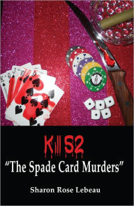 Title: Kill 52 - The Spade Card Murders, Author: Sharon Rose LeBeau