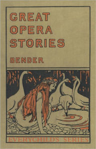 Title: Great Opera Stories - Taken from Original Sources in Old German, Author: Millicent S. Bender