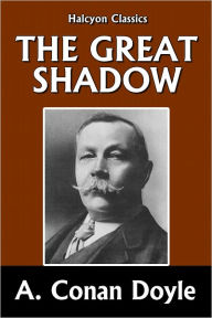Title: The Great Shadow by Sir Arthur Conan Doyle [Napoleonic Tales #1], Author: Arthur Conan Doyle