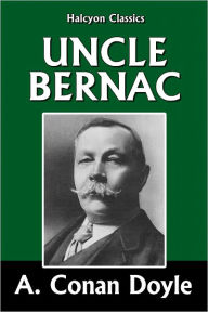 Title: Uncle Bernac by Sir Arthur Conan Doyle [Napoleonic Tales #3], Author: Arthur Conan Doyle