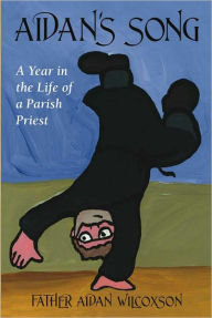 Title: Aidan's Song: A Year in the Life of a Parish Priest, Author: Aidan Wilcoxson