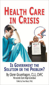 Title: Health Care in Crisis: Is Government the Solution or the Problem?, Author: Glenn Gruenhagen