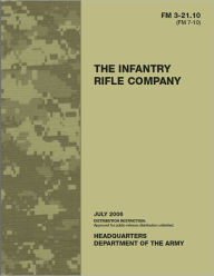 Title: Field Manual FM 3-21.10 (FM 7-10) The Infantry Rifle Company July 2006, Author: United States Government US Army