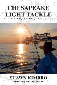 Title: Chesapeake Light Tackle - An Introduction to Light Tackle Fishing on the Chesapeake Bay, Author: Shawn Kimbro