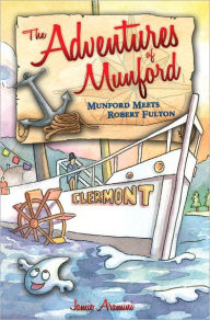 Title: The Adventures of Munford: Munford Meets Robert Fulton, Author: Jamie Aramini