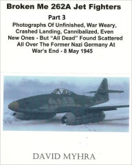 Title: Broken Me 262 Jet Fighters-(Part 3), Author: David Myhra PhD