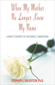 Title: When My Mother No Longer Knew My Name, Author: Stephen L. Goldstein