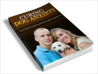Title: Curing Dog Anxiety: How To Eliminate Separation Anxiety For A Happier And Healthier Pet! (Brand New) AAA+++, Author: Bdp