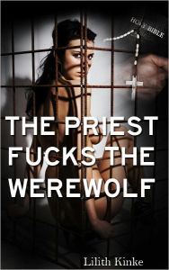 Title: The Priest Fucks the Werewolf, Author: Lilith Kinke