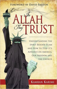 Title: In Allah They Trust: Understanding the Spirit Behind Islam and How to Stop its Advance on America, Our Freedom and the Church, Author: Kamran Karimi