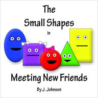 Title: The Small Shapes: Meeting New Friends, Author: J Johnson