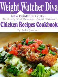 Title: Weight Watchers Diva New Points Plus 2012 Absolutely Most Delicious Weight Watchers Chicken Recipes Cookbook, Author: Jackie Jasmine