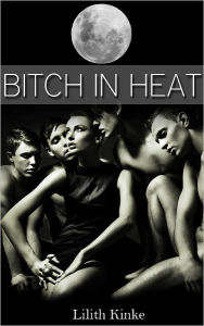 Title: Bitch in Heat, Author: Lilith Kinke