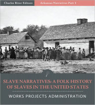 Title: Slave Narratives: A Folk History of Slaves in the United States from Interviews With Former Slaves – Arkansas Narratives, Part 1 (Illustrated), Author: Works Projects Administration