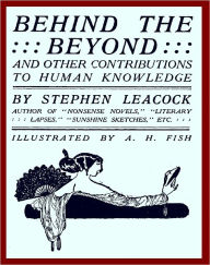 Title: Behind the Beyond and Other Contributions to Human Knowledge by Stephen Leacock [Illustrated], Author: Stephen Leacock