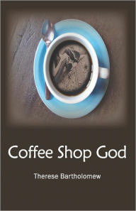 Title: Coffee Shop God, Author: Therese Bartholomew