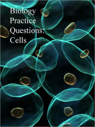 Title: Biology Practice Questions: Cells, Author: Dr. Evelyn J. Biluk