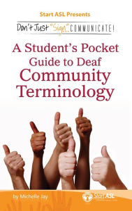 Title: Don't Just Sign... Communicate!: A Student's Pocket Guide to Deaf Community Terminology, Author: Michelle Jay