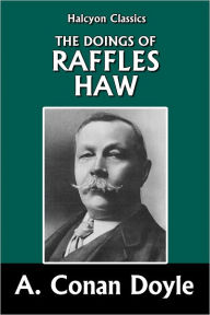 Title: The Doings of Raffles Haw by Sir Arthur Conan Doyle, Author: Arthur Conan Doyle