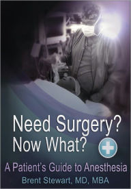 Title: Need Surgery? Now What? A Patient's Guide to Anesthesia, Author: Brent Stewart