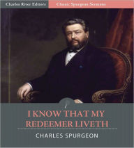 Title: Classic Spurgeon Sermons: I Know That My Redeemer Liveth (Illustrated), Author: Charles Spurgeon