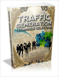 Title: Traffic Generation Technique Selection - Overview On How To Choose The Best Traffic Generation Method For Your Business, Author: Irwing