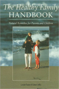 Title: The Healthy Family Handbook: Natural Remedies for Parents and Children, Author: Lissa Coffey
