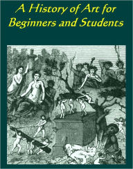 Title: A History of Art for Beginners and Students Painting, Sculpture, Architecture by Clara E.Waters (Illustrated with active TOC and excellent formatting and navigation), Author: Clara Erskine Clement Waters