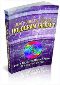 Title: Heal Yourself Through Hologram Therapy - Learn About The Healing Power Of Hologram Therapy! (Brand New), Author: Bdp