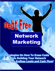 Title: Debt Free Network Marketing: “Strategies On How To Erase Costs While Building Your Network Giving You Endless Leads and Cash Flow!”, Author: Bdp