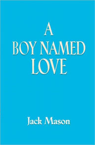 Title: A BOY NAMED LOVE, Author: Jack Mason