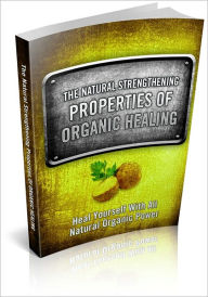 Title: The Natural Strengthening Properties Of Organic Healing - Tap Into The Ultimate Healing Source In The World! (Brand New), Author: BDP