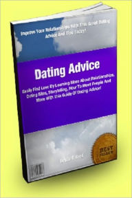 Title: Dating Advice; Easily Find Love By Learning More About Relationships, Dating Sites, Storytelling, How To Meet People And More With This Guide Of Dating Advice!, Author: Leticia S. Reed