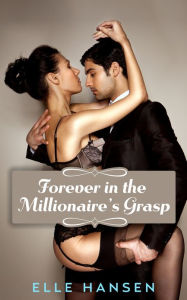 Title: Forever in the Millionaire's Grasp, Author: Elle Hansen