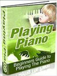 Title: Playing Piano: Beginners' Guide to Play the Piano, Author: laiftllc.com