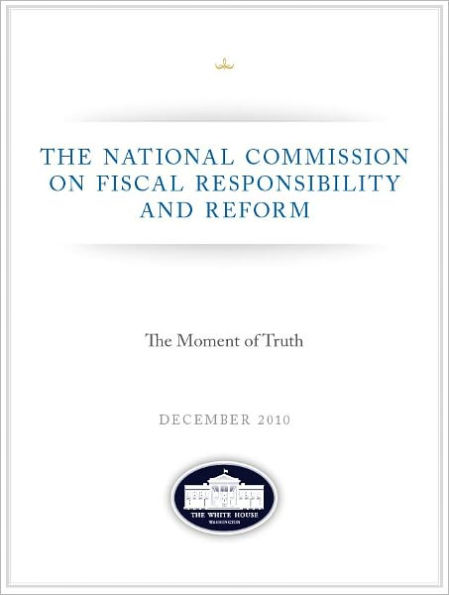 The Moment of Truth - National Commission on Fiscal Responsibility and Reform - Debt Commission Report - December 2010