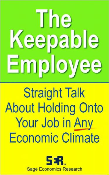 The Keepable Employee: Straight Talk About Holding Onto Your Job in Any Economic Climate