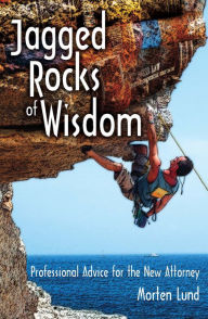 Title: Jagged Rocks of Wisdom: Professional Advice for the New Attorney, Author: Morten Lund