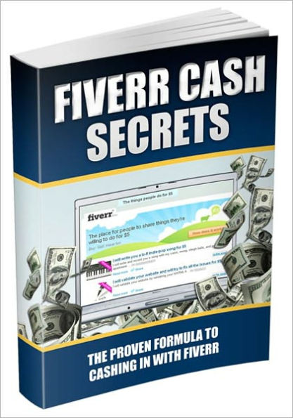 Fiverr Cash Secrets - The Proven Formula To Cashing In With Fiverr