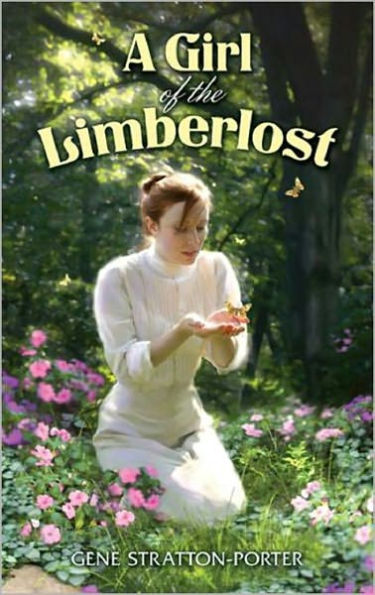 A Girl of the Limberlost: A Romance/Nature Classic By Gene Stratton Porter!