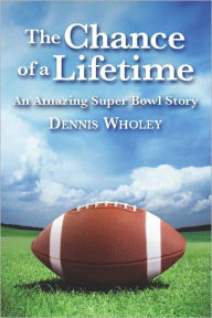 Title: The Chance of a Lifetime: An Amazing Super Bowl Story, Author: Dennis Wholey