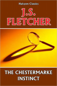 Title: The Chestermarke Instinct by J. S. Fletcher, Author: J. S. Fletcher