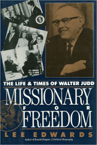 Title: Missionary for Freedom: The Life and Times of Walter Judd, Author: Lee Edwards