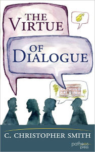 Title: The Virtue of Dialogue: Conversation as a Hopeful Practice of Church Communities, Author: C. Christopher Smith