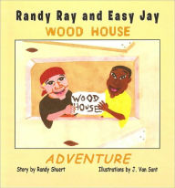 Title: RANDY RAY AND EASY JAY WOOD HOUSE ADVENTURE, Author: Randy Shuert