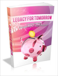 Title: Legacy For Tomorrow - Leave Behind Something Of Significance!, Author: Irwing