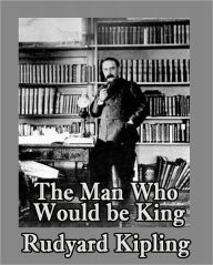 Title: The Man Who Would be King by Rudyard Kipling (Complete Full Version), Author: Rudyard Kipling