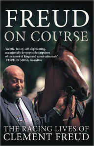 Title: Freud on Course: The Racing Lives of Clement Freud, Author: Clement Freud